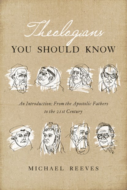 Theologians You Should Know: An Introduction: From the Apostolic Fathers to the 21st Century, Michael Reeves - Paperback - 9781433550867