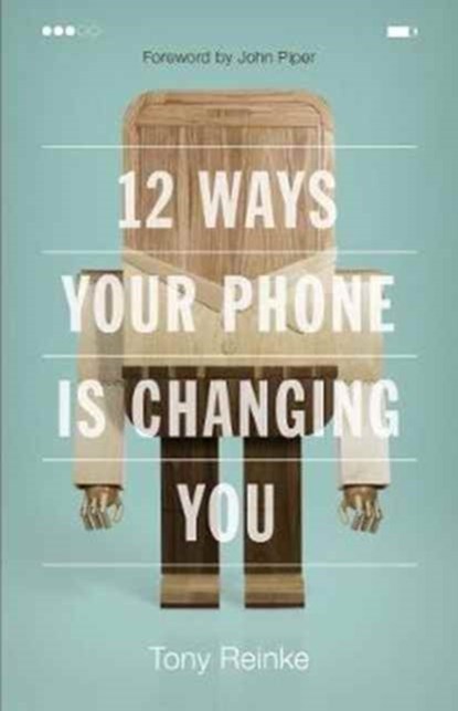12 Ways Your Phone Is Changing You, Tony Reinke - Paperback - 9781433552434