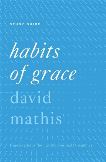 Habits of Grace Study Guide, David Mathis - Paperback - 9781433553530
