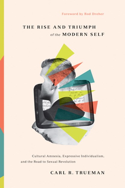 The Rise and Triumph of the Modern Self, Carl R. Trueman - Gebonden - 9781433556333