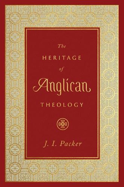 The Heritage of Anglican Theology, J. I. Packer - Gebonden - 9781433560118