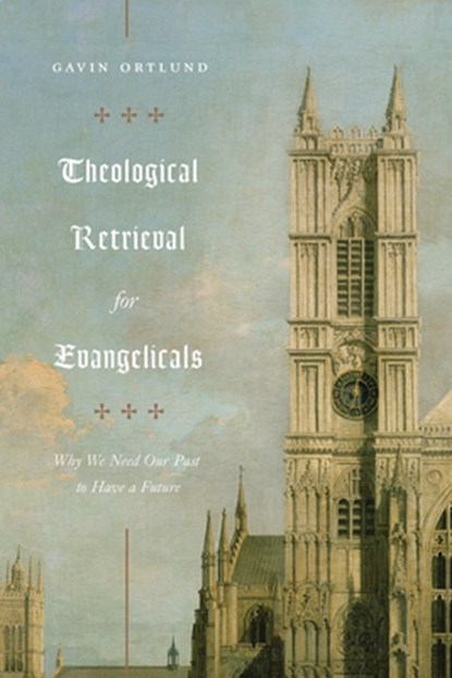 Theological Retrieval for Evangelicals, Gavin Ortlund - Paperback - 9781433565267