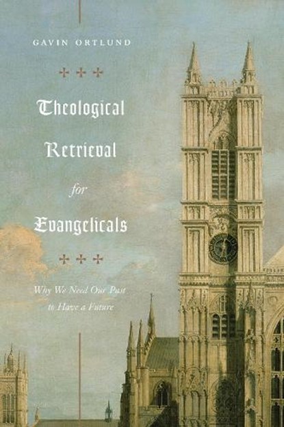 Theological Retrieval for Evangelicals, Gavin Ortlund - Paperback - 9781433565267