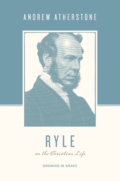 Ryle on the Christian Life, Andrew Atherstone - Paperback - 9781433567346