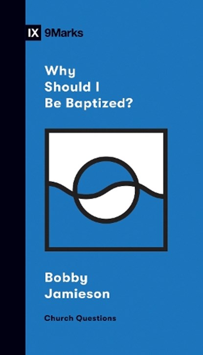 Why Should I Be Baptized?, Bobby Jamieson - Paperback - 9781433570308
