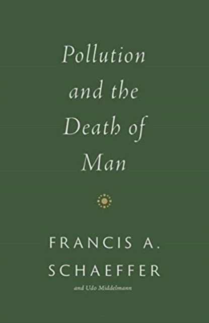 Pollution and the Death of Man, Francis A. Schaeffer - Paperback - 9781433576959