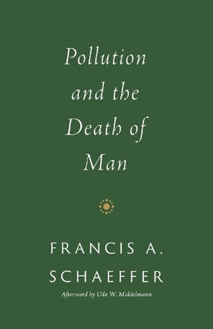 Pollution and the Death of Man, Francis A. Schaeffer - Paperback - 9781433576959