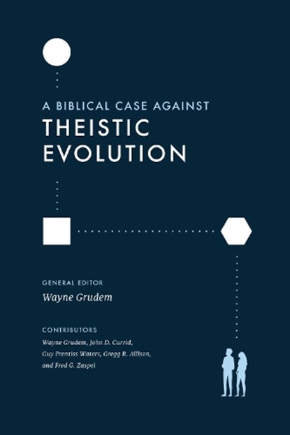 A Biblical Case against Theistic Evolution, Wayne Grudem - Paperback - 9781433577031