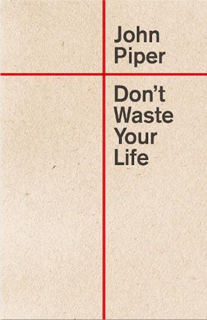 Don't Waste Your Life, John Piper - Paperback - 9781433580772