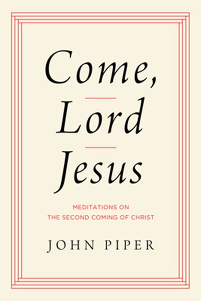 Come, Lord Jesus, John Piper - Gebonden - 9781433584954