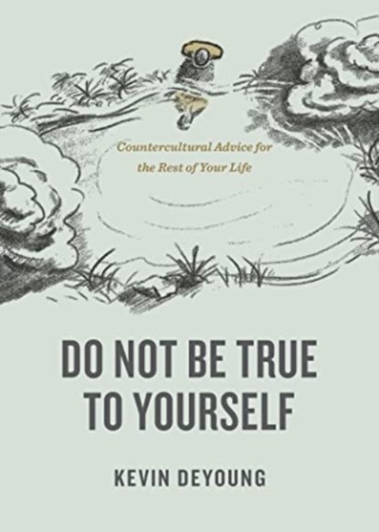 Do Not Be True to Yourself, Kevin DeYoung - Paperback - 9781433590054