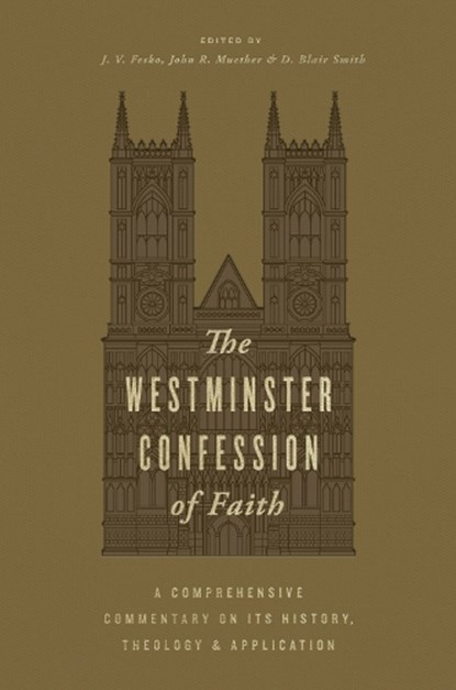 The Westminster Confession of Faith, J. V. Fesko ; John R. Muether ; D. Blair Smith - Gebonden - 9781433591815