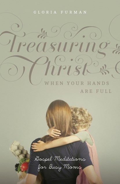 Treasuring Christ When Your Hands Are Full, Gloria Furman - Paperback - 9781433593642