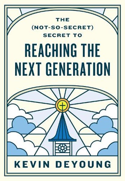 The (Not-So-Secret) Secret to Reaching the Next Generation, Kevin DeYoung - Paperback - 9781433593796