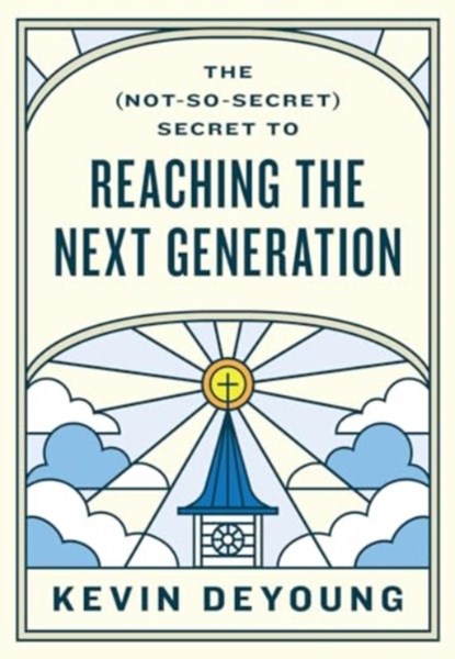 The (Not-So-Secret) Secret to Reaching the Next Generation, Kevin DeYoung - Paperback - 9781433593796