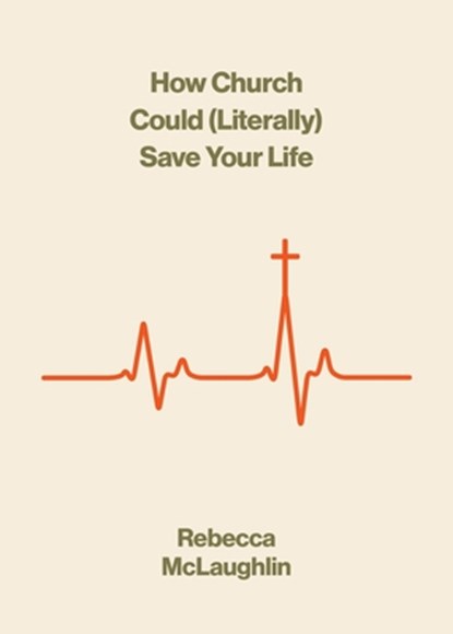 How Church Could Save Your Life, Rebecca McLaughlin - Paperback - 9781433599699