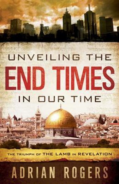 Unveiling the End Times in Our Time, Adrian Rogers ; Steve Rogers - Paperback - 9781433680182