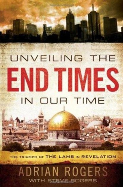 Unveiling the End Times in Our Time, Adrian Rogers ; Steve Rogers - Paperback - 9781433680182
