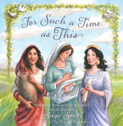 For Such a Time as This: Stories of Women from the Bible, Retold for Girls, Angie Smith - Gebonden - 9781433680465