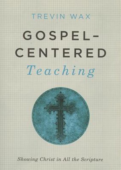 Gospel-Centered Teaching, Trevin Wax - Paperback - 9781433681721