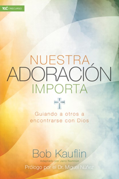 Nuestra Adoración Importa: Guiando a Otros a Encontrarse Con Dios, Bob Kauflin - Paperback - 9781433689697