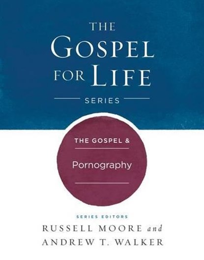 The Gospel & Pornography, MOORE,  Russell D. ; Walker, Andrew T. - Gebonden - 9781433690457
