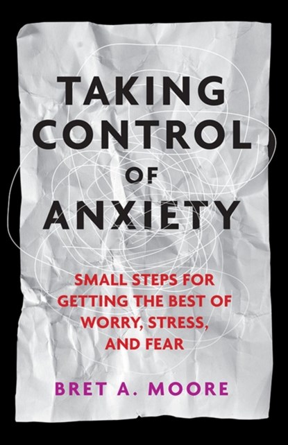 Taking Control of Anxiety, Bret A. Moore - Paperback - 9781433817472
