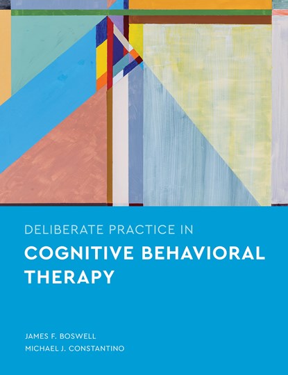 Deliberate Practice in Cognitive Behavioral Therapy, JAMES F. BOSWELL ; MICHAEL J.,  PhD Constantino - Paperback - 9781433835551