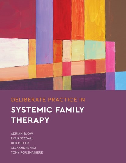 Deliberate Practice in Systemic Family Therapy, Adrian Blow ; Ryan Seedall ; Deb Miller ; Tony Rousmaniere ; Alexandre Vaz - Paperback - 9781433837630