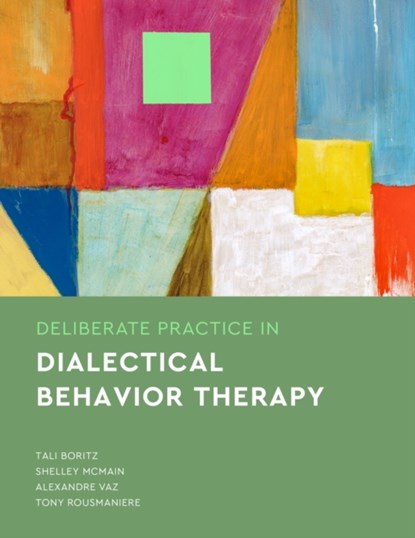 Deliberate Practice in Dialectical Behavior Therapy, Tali Boritz ; Shelley McMain ; Alexandre Vaz ; Tony Rousmaniere - Paperback - 9781433837890