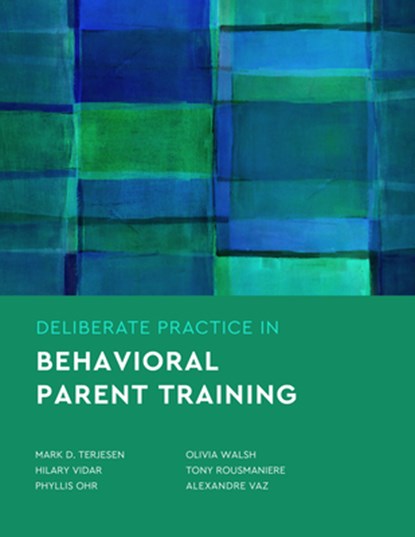 Deliberate Practice in Behavioral Parent Training, Mark D. Terjesen ; Hilary Vidair ; Phyllis Ohr ; Olivia Walsh - Paperback - 9781433840418