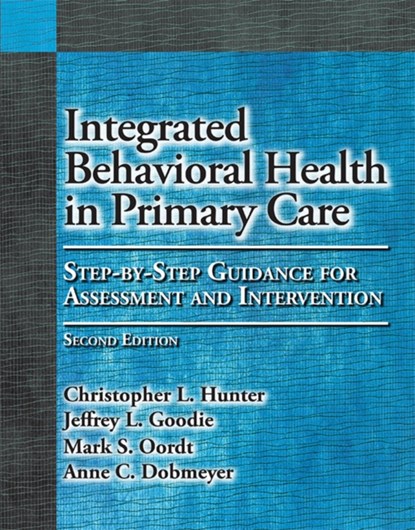 Integrated Behavioral Health in Primary Care, Christopher L. Hunter ; Jeffrey L. Goodie ; Mark S. Oordt ; Anne C. Dobmeyer - Paperback - 9781433840982