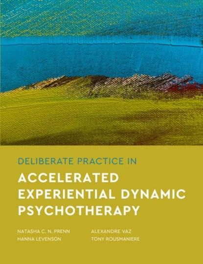 Deliberate Practice in Accelerated Experiential Dynamic Psychotherapy, Natasha C. N. Prenn ; Hanna Levenson ; Alexandre Vaz ; Tony Rousmaniere - Paperback - 9781433842900