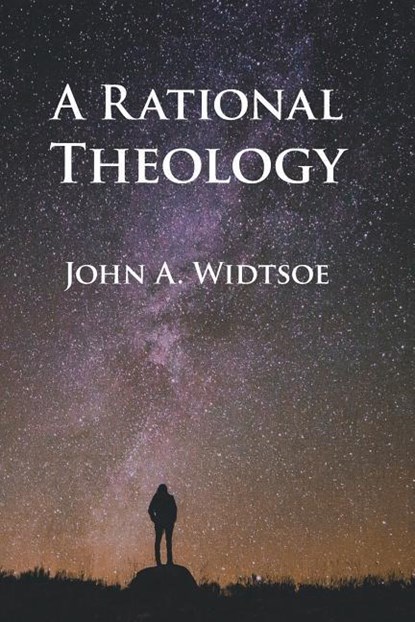 Widtsoe, J: Rational Theology, John A. Widtsoe - Paperback - 9781434104182