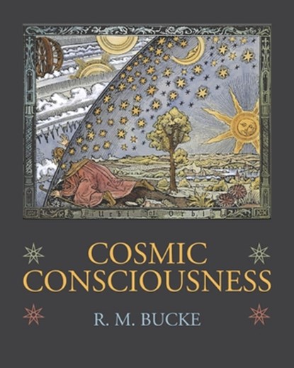 Cosmic Consciousness, Richard Maurice Bucke - Paperback - 9781434104380