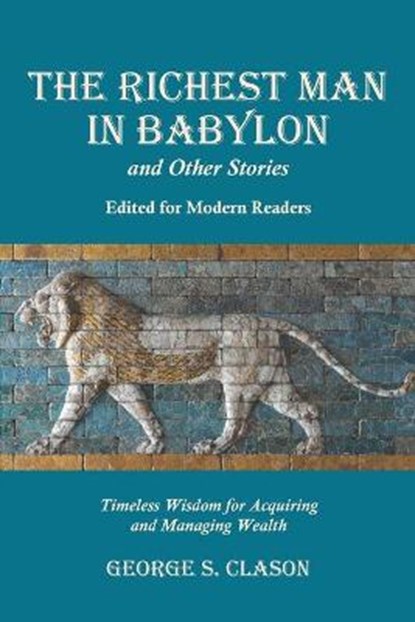 The Richest Man in Babylon and Other Stories, Edited for Modern Readers: Timeless Wisdom for Acquiring and Managing Wealth, George S. Clason - Paperback - 9781434104458