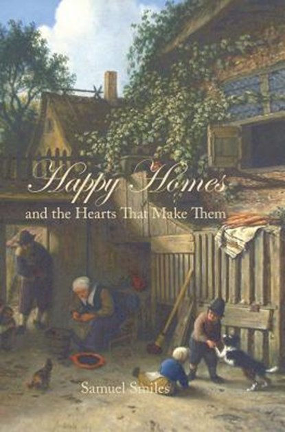 Happy Homes and the Hearts That Make Them, Samuel Smiles - Gebonden - 9781434121820