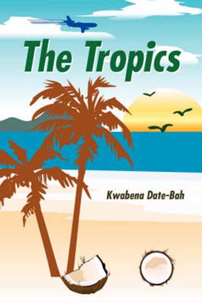 The Tropics, Kwabena Date-Bah - Paperback - 9781434313553