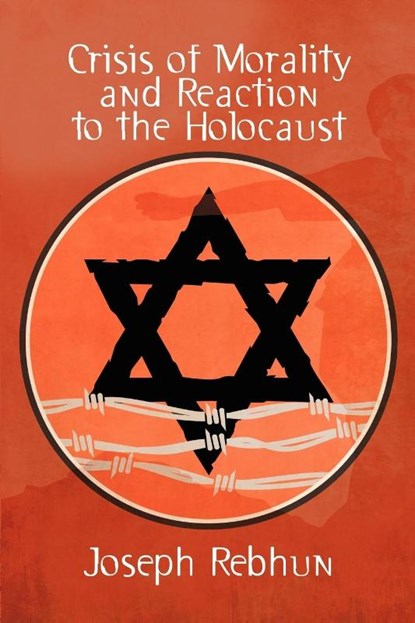 Crisis of Morality and Reaction to the Holocaust, Joseph Rebhun - Paperback - 9781434403643