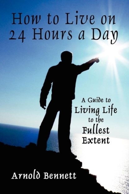 How to Live on 24 Hours a Day, Arnold Bennett - Paperback - 9781434407047
