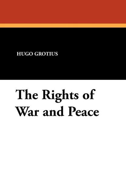 The Rights of War and Peace, Hugo Grotius - Paperback - 9781434413000