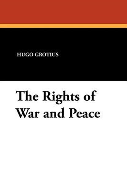 The Rights of War and Peace, Hugo Grotius - Paperback - 9781434413000