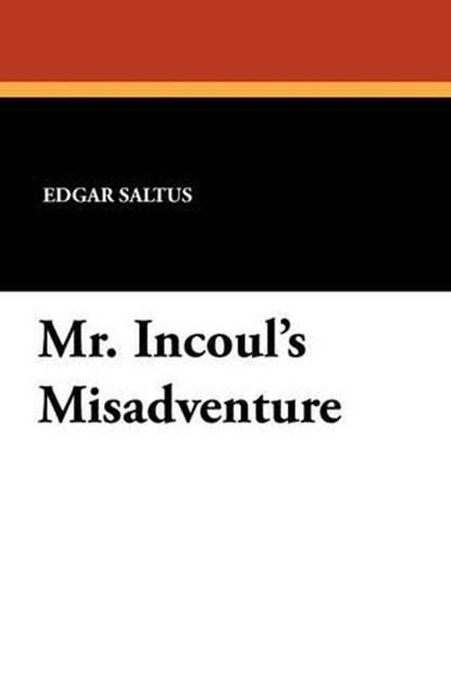 Mr. Incoul's Misadventure, SALTUS,  Edgar - Paperback - 9781434418548