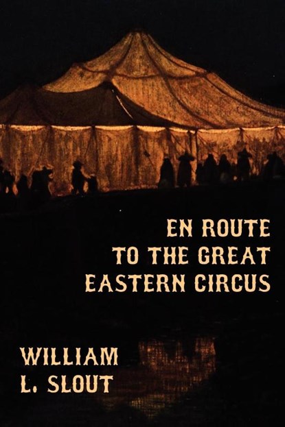 En Route to the Great Eastern Circus and Other Essays on Circus History, William L Slout - Paperback - 9781434435477