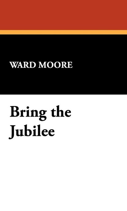 Bring the Jubilee, Ward Moore - Gebonden - 9781434478542