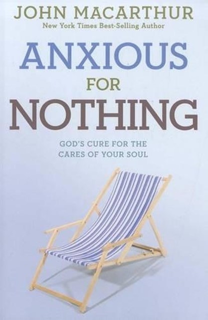 Anxious for Nothing: God's Cure for the Cares of Your Soul, John MacArthur Jr - Paperback - 9781434702975