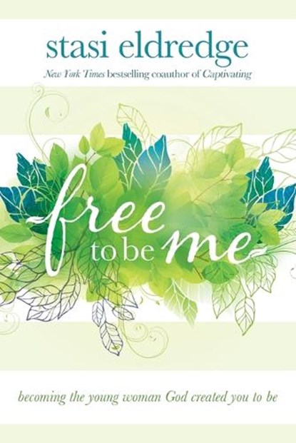Free to Be Me: Becoming the Young Woman God Created You to Be, Stasi Eldredge - Paperback - 9781434708632