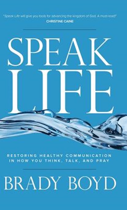 Speak Life: Restoring Healthy Communication in How You Think, Talk, and Pray, Brady Boyd - Gebonden - 9781434711830
