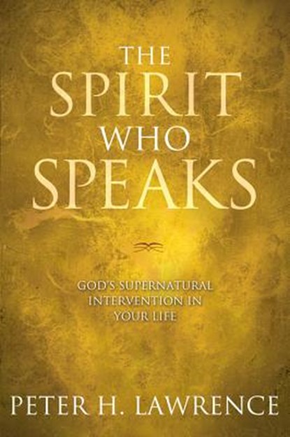 The Spirit Who Speaks: God's Supernatural Intervention in Your Life, Peter H. Lawrence - Paperback - 9781434765291