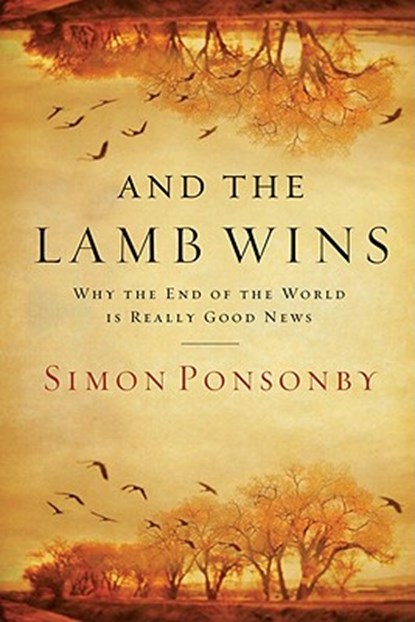 And the Lamb Wins: Why the End of the World Is Really Good News, Simon Ponsonby - Paperback - 9781434767554
